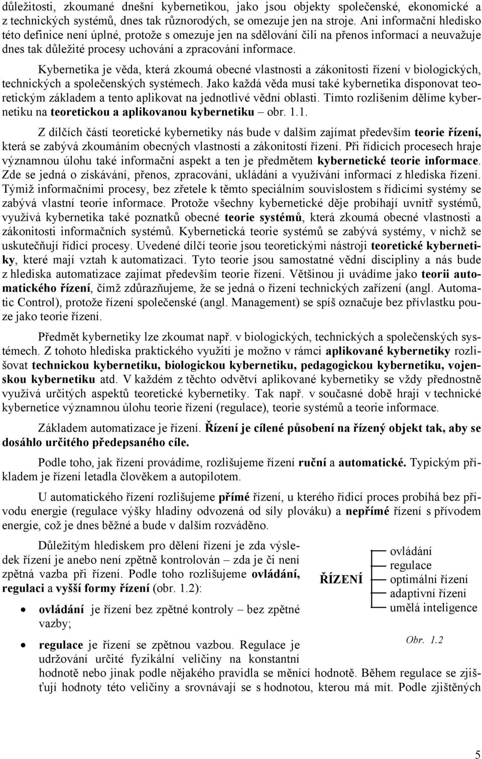 Kberetika je věda, která zkoumá obecé vlatoti a zákoitoti řízeí v biologických, techických a polečekých témech.