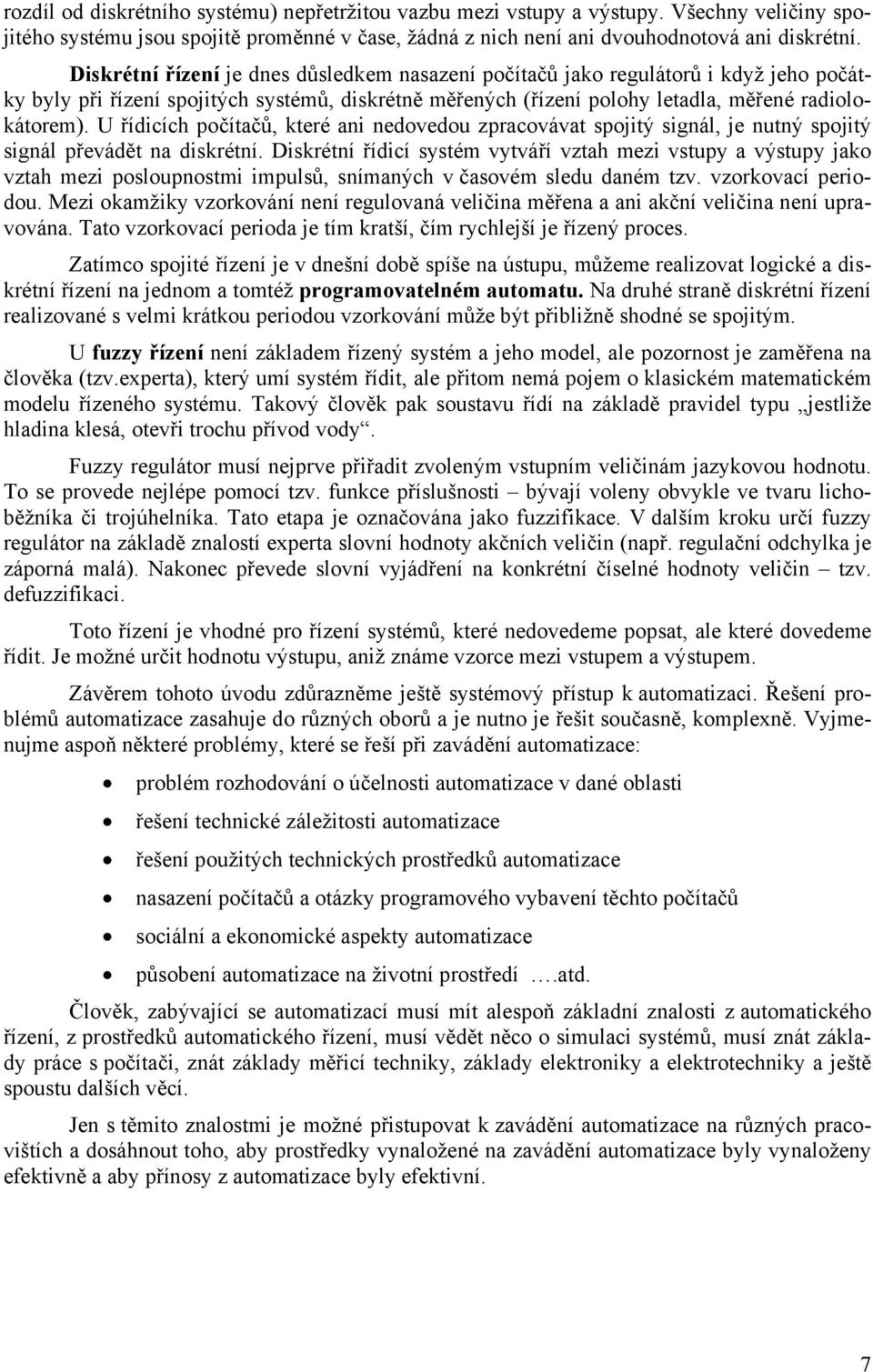 U řídicích počítačů, které ai edovedou zpracovávat pojitý igál, je utý pojitý igál převádět a dikrétí.