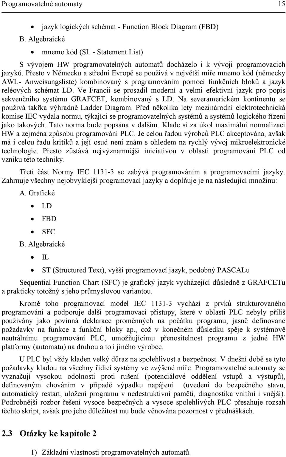 Přesto v Německu a střední Evropě se používá v největší míře mnemo kód (německy AWL- Anweisungsliste) kombinovaný s programováním pomocí funkčních bloků a jazyk reléových schémat LD.