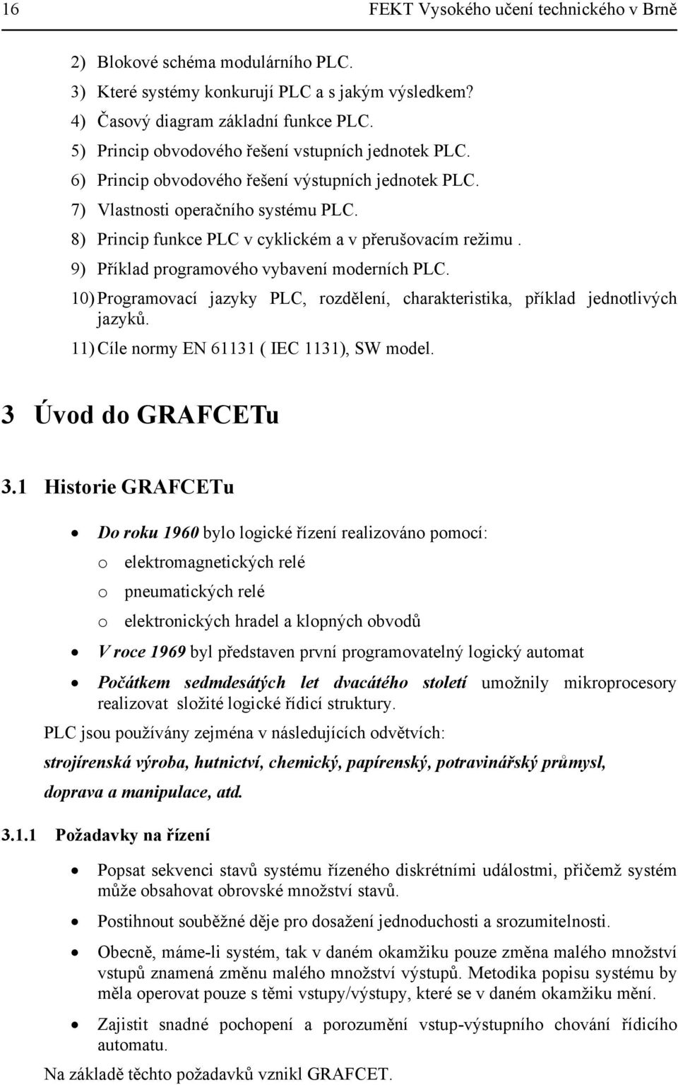 8) Princip funkce PLC v cyklickém a v přerušovacím režimu. 9) Příklad programového vybavení moderních PLC. ) Programovací jazyky PLC, rozdělení, charakteristika, příklad jednotlivých jazyků.