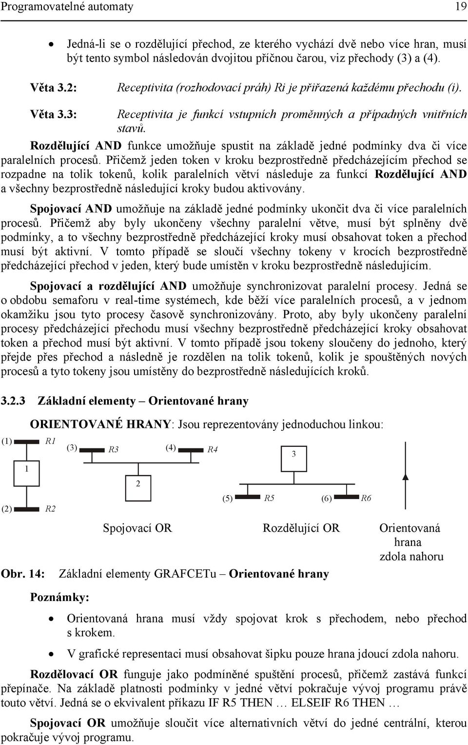 Rozdělující AND funkce umožňuje spustit na základě jedné podmínky dva či více paralelních procesů.