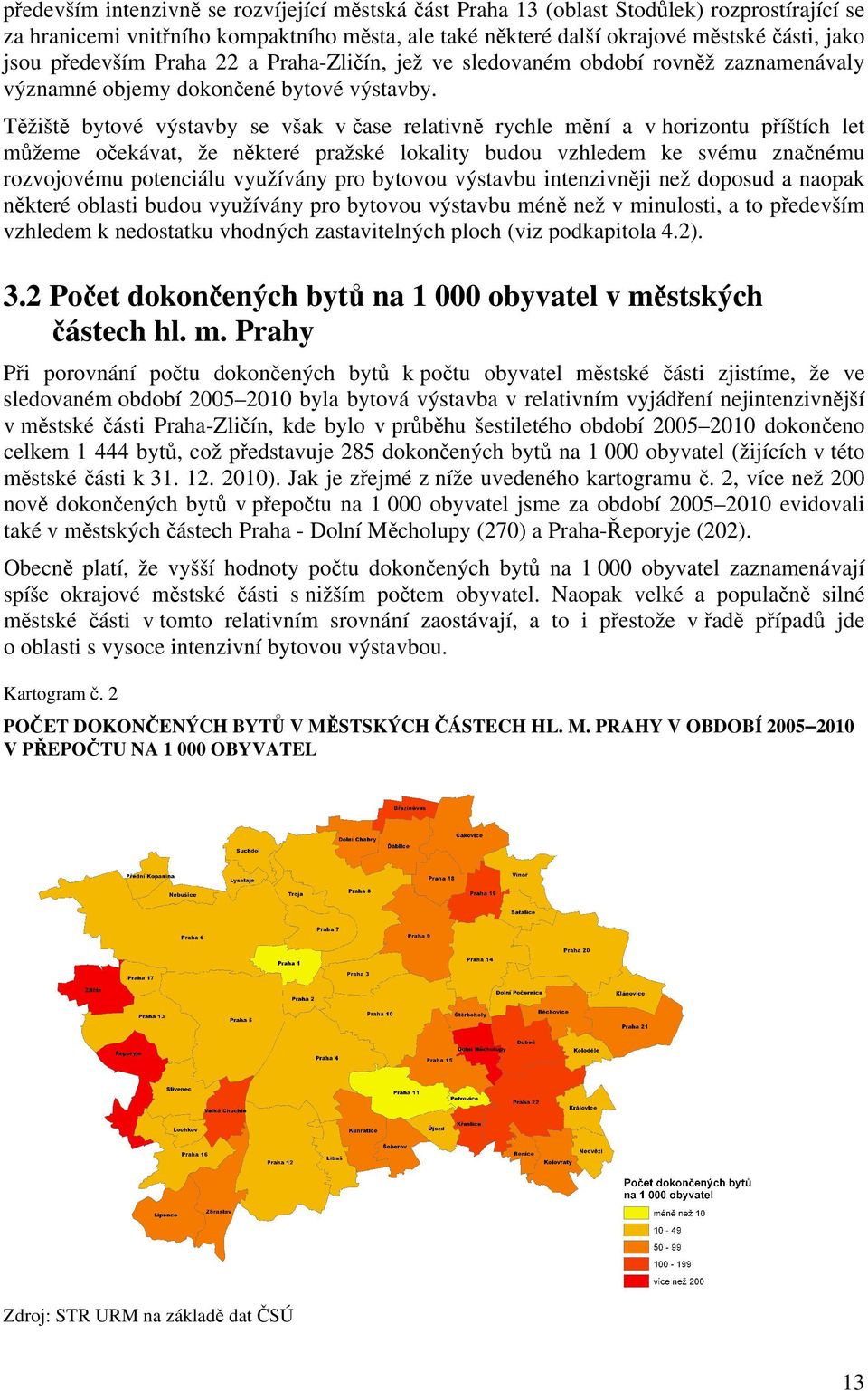 Těžiště bytové výstavby se však v čase relativně rychle mění a v horizontu příštích let můžeme očekávat, že některé pražské lokality budou vzhledem ke svému značnému rozvojovému potenciálu využívány