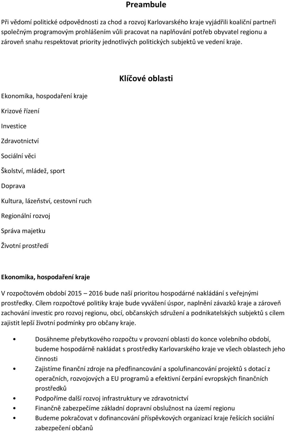 Eknmika, hspdaření kraje Krizvé řízení Investice Zdravtnictví Sciální věci Šklství, mládež, sprt Dprava Kultura, lázeňství, cestvní ruch Reginální rzvj Správa majetku Živtní prstředí Klíčvé blasti