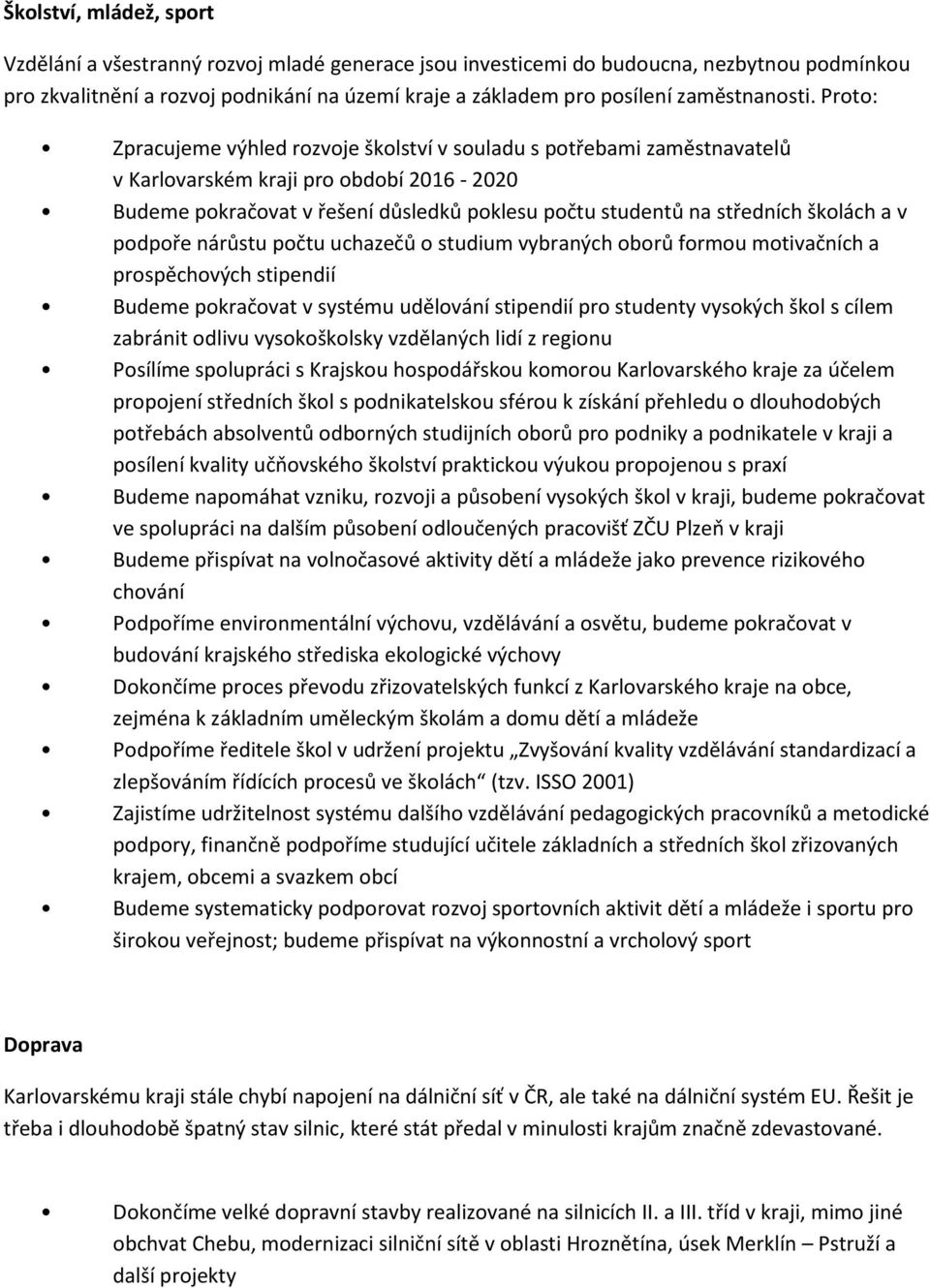 nárůstu pčtu uchazečů studium vybraných brů frmu mtivačních a prspěchvých stipendií Budeme pkračvat v systému udělvání stipendií pr studenty vyských škl s cílem zabránit dlivu vyskšklsky vzdělaných