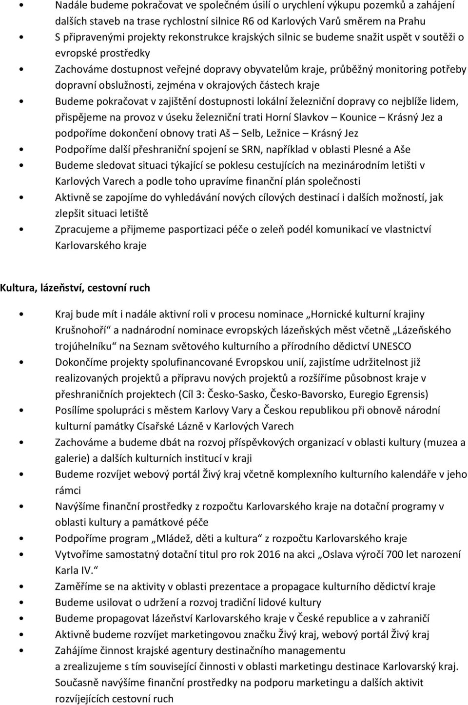 v zajištění dstupnsti lkální železniční dpravy c nejblíže lidem, přispějeme na prvz v úseku železniční trati Hrní Slavkv Kunice Krásný Jez a pdpříme dknčení bnvy trati Aš Selb, Ležnice Krásný Jez