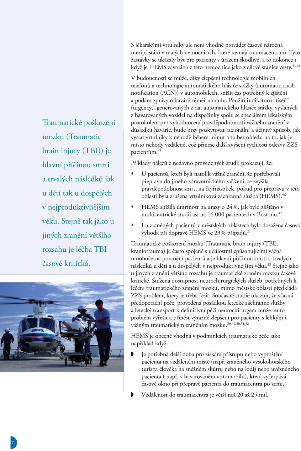 S lékařskými vrtulníky ale není vhodné provádět časově náročná mezipřistání v malých nemocnicích, které nemají traumacentrum.