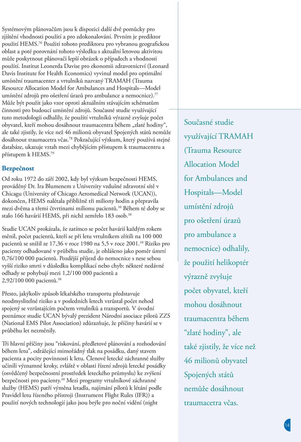 Institut Leonerda Davise pro ekonomii zdravotnictví (Leonard Davis Institute for Health Economics) vyvinul model pro optimální umístění traumacenter a vrtulníků nazvaný TRAMAH (Trauma Resource