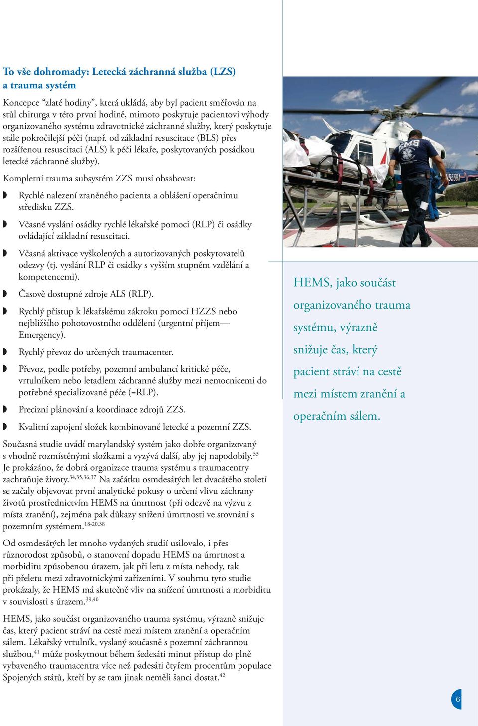 od základní resuscitace (BLS) přes rozšířenou resuscitaci (ALS) k péči lékaře, poskytovaných posádkou letecké záchranné služby).