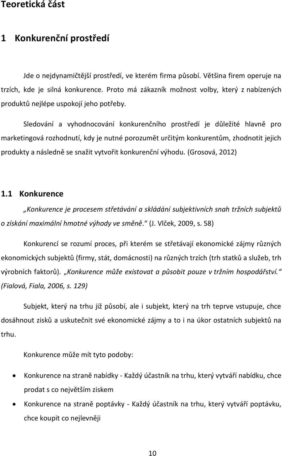 Sledování a vyhodnocování konkurenčního prostředí je důležité hlavně pro marketingová rozhodnutí, kdy je nutné porozumět určitým konkurentům, zhodnotit jejich produkty a následně se snažit vytvořit