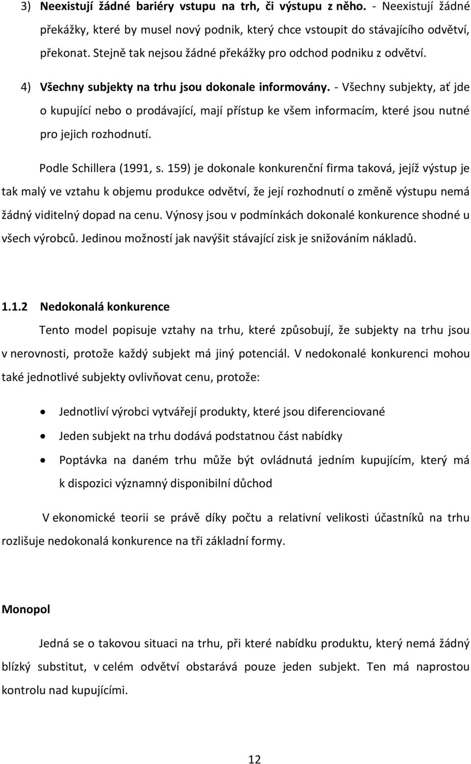 - Všechny subjekty, ať jde o kupující nebo o prodávající, mají přístup ke všem informacím, které jsou nutné pro jejich rozhodnutí. Podle Schillera (1991, s.