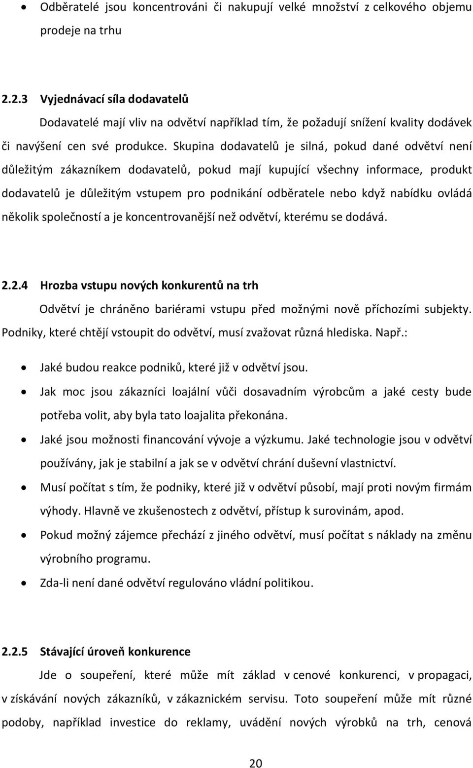 Skupina dodavatelů je silná, pokud dané odvětví není důležitým zákazníkem dodavatelů, pokud mají kupující všechny informace, produkt dodavatelů je důležitým vstupem pro podnikání odběratele nebo když