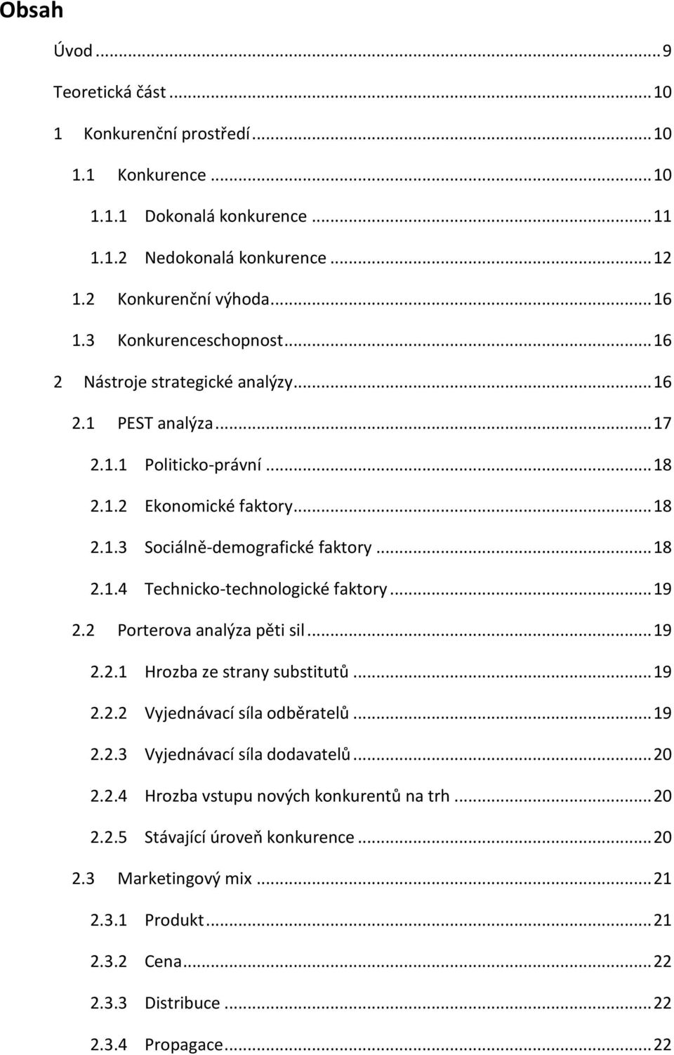 .. 19 2.2 Porterova analýza pěti sil... 19 2.2.1 Hrozba ze strany substitutů... 19 2.2.2 Vyjednávací síla odběratelů... 19 2.2.3 Vyjednávací síla dodavatelů... 20 2.2.4 Hrozba vstupu nových konkurentů na trh.