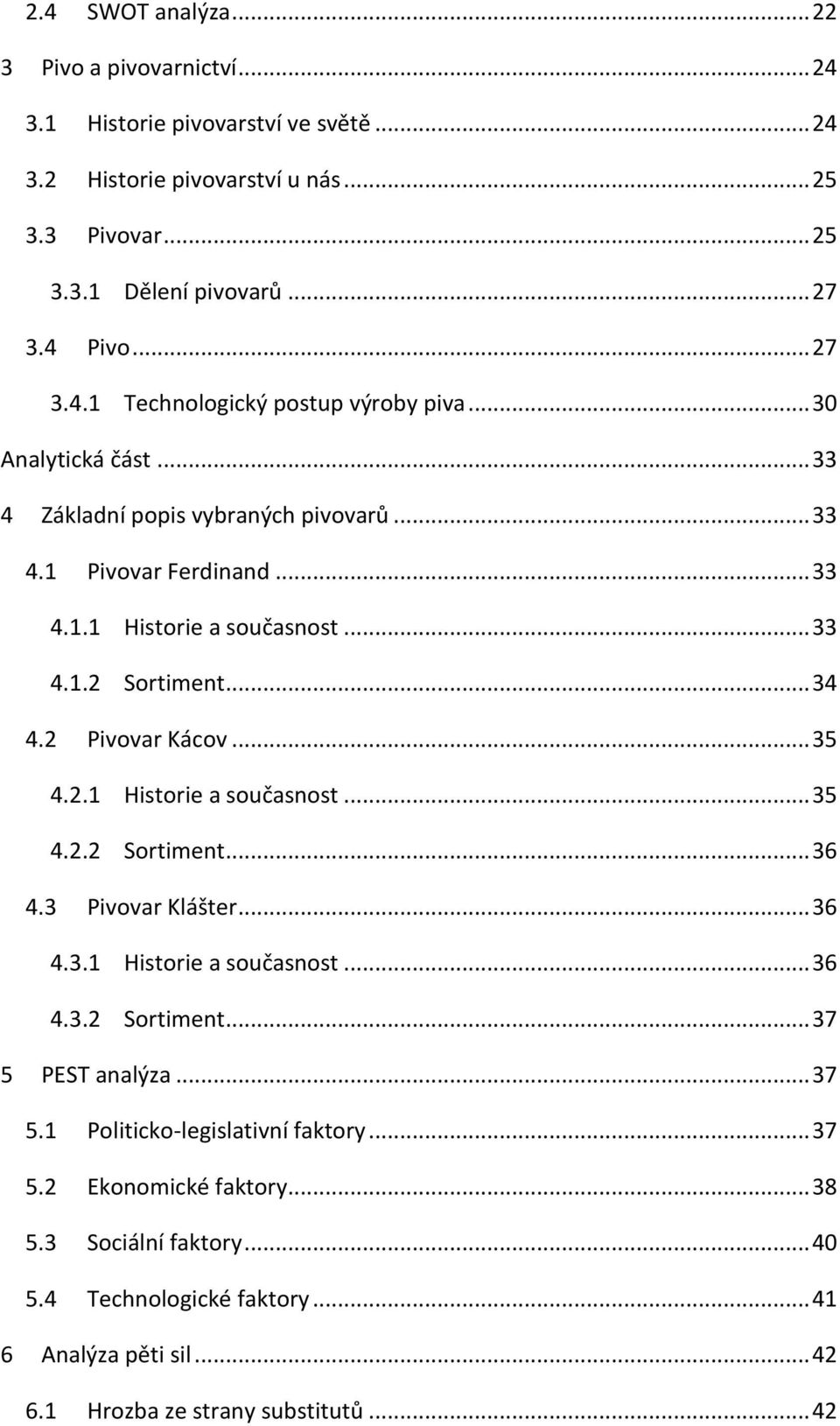 3 Pivovar Klášter... 36 4.3.1 Historie a současnost... 36 4.3.2 Sortiment... 37 5 PEST analýza... 37 5.1 Politicko-legislativní faktory... 37 5.2 Ekonomické faktory... 38 5.