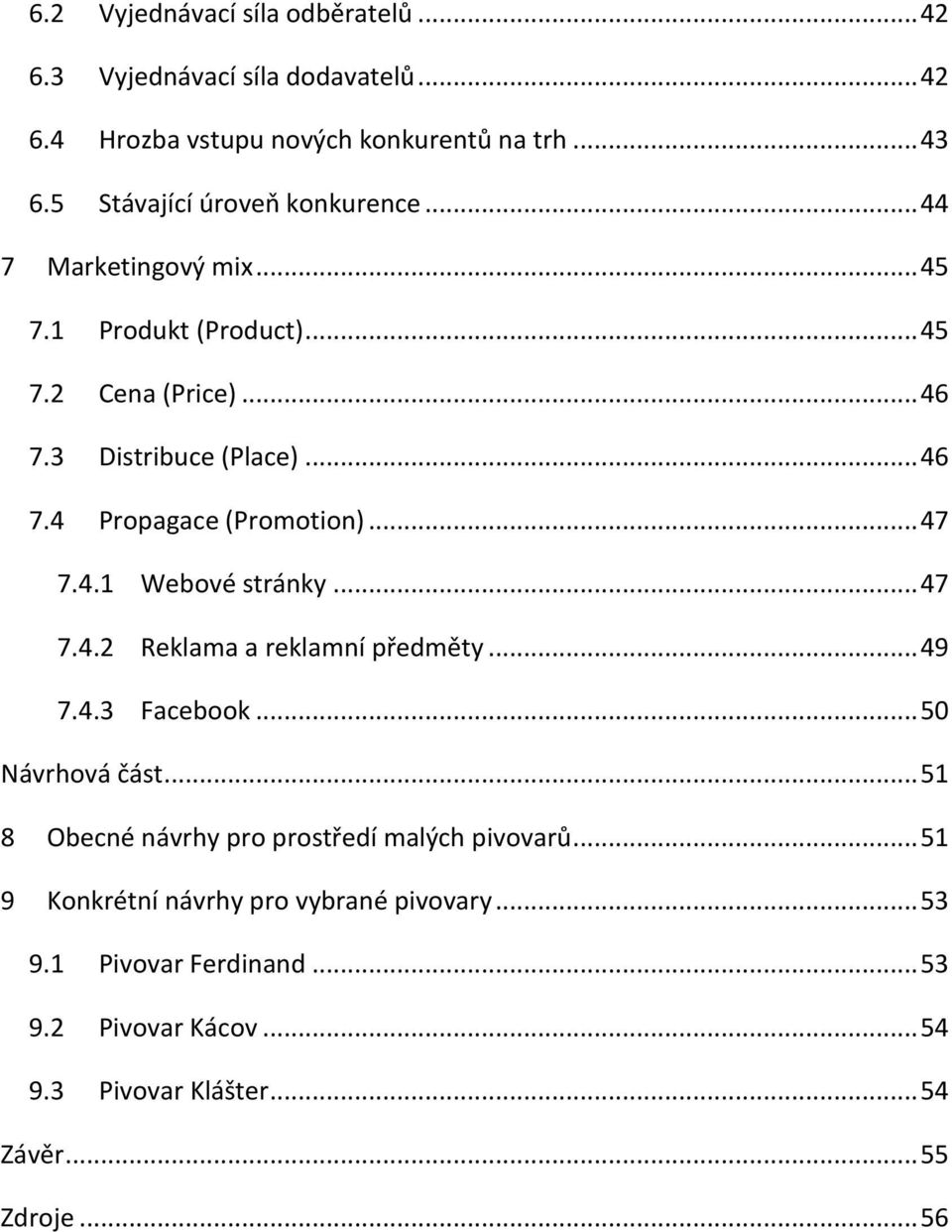 .. 47 7.4.1 Webové stránky... 47 7.4.2 Reklama a reklamní předměty... 49 7.4.3 Facebook... 50 Návrhová část.