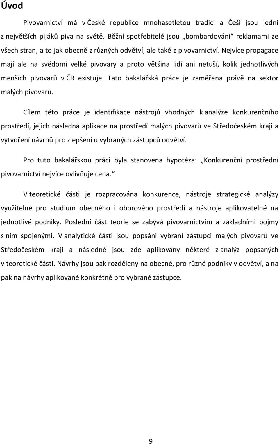 Nejvíce propagace mají ale na svědomí velké pivovary a proto většina lidí ani netuší, kolik jednotlivých menších pivovarů v ČR existuje.