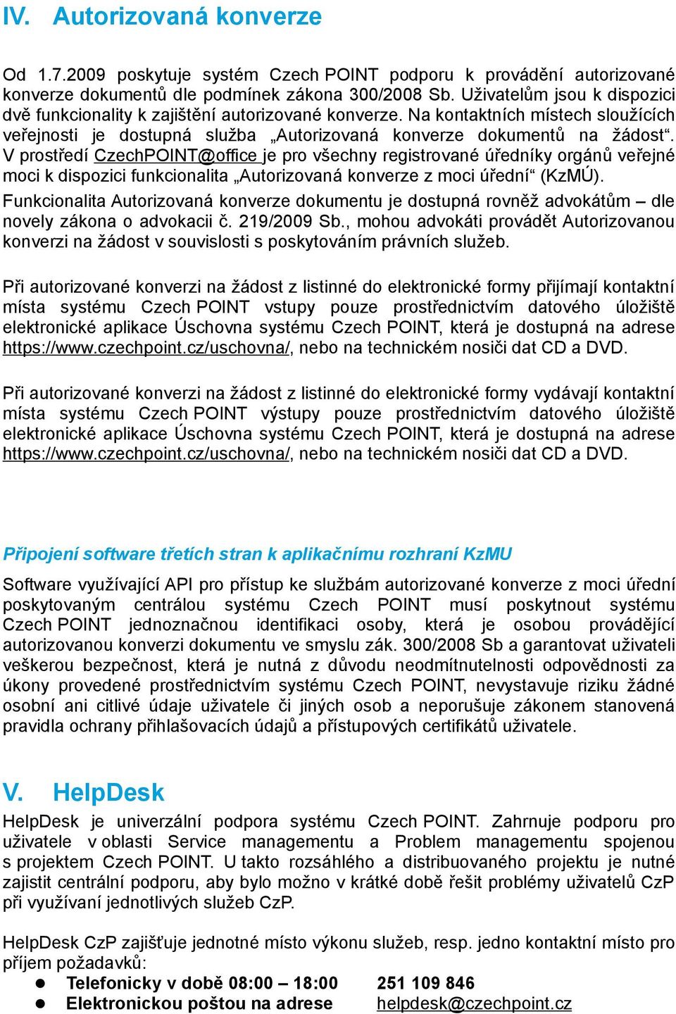 V prostředí CzechPOINT @office je pro všechny registrované úředníky orgánů veřejné moci k dispozici funkcionalita Autorizovaná konverze z moci úřední (KzMÚ).