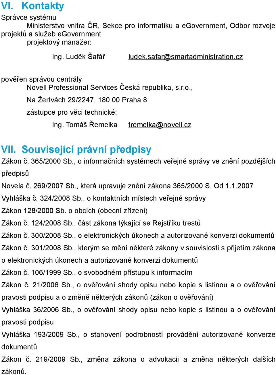 Tomáš Řemelka tremelka@novell.cz VII. Související právní předpisy Zákon č. 365/2000 Sb., o informačních systémech veřejné správy ve znění pozdějších předpisů Novela č. 269/2007 Sb.