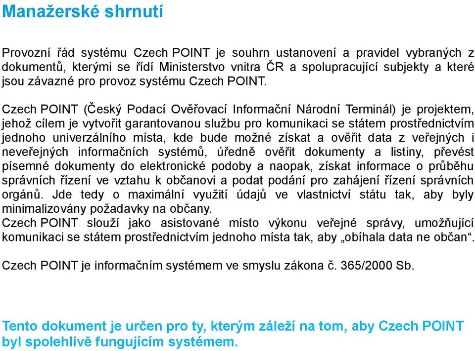 Czech POINT (Český Podací Ověřovací Informační Národní Terminál) je projektem, jehož cílem je vytvořit garantovanou službu pro komunikaci se státem prostřednictvím jednoho univerzálního místa, kde