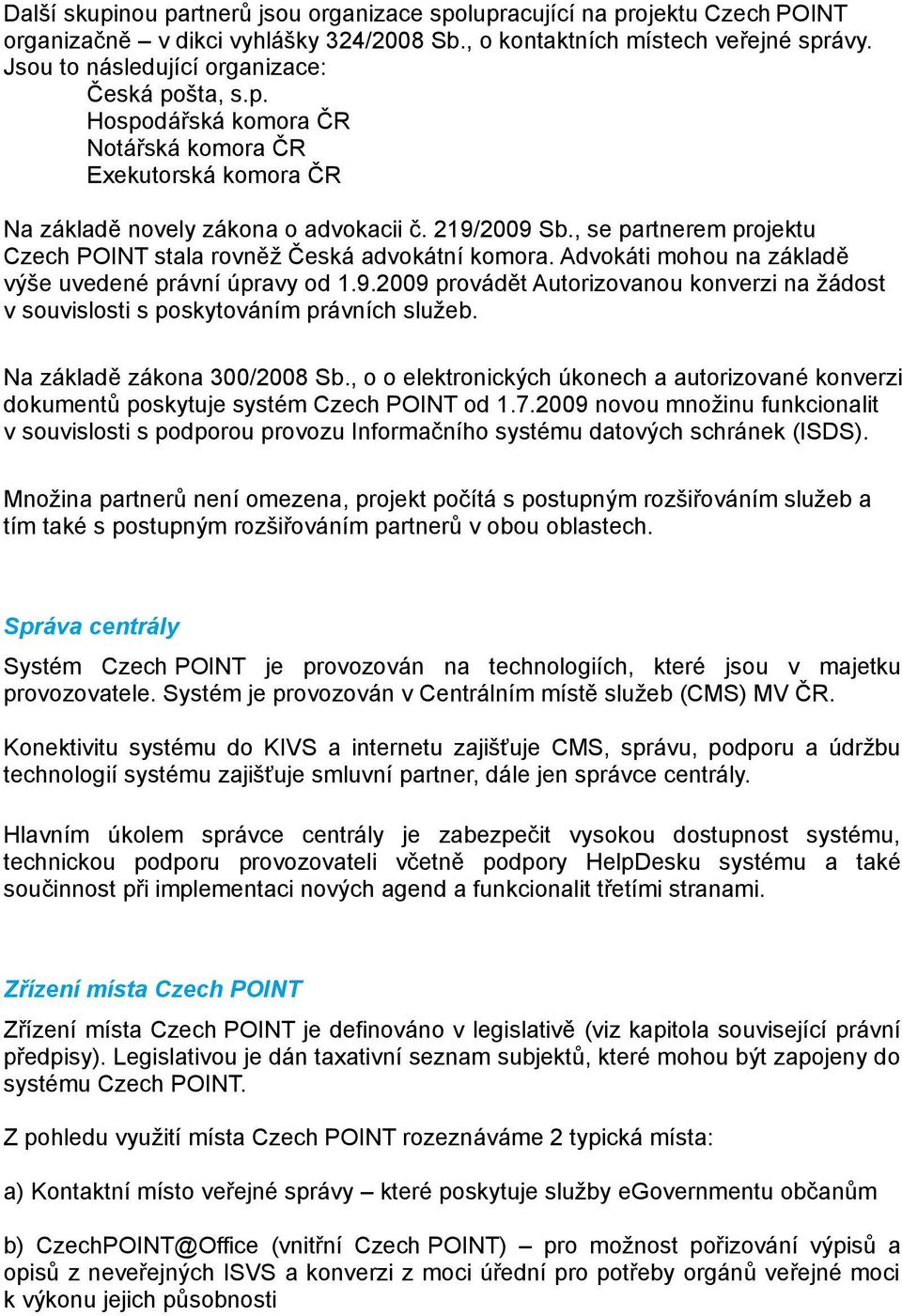 , se partnerem projektu Czech POINT stala rovněž Česká advokátní komora. Advokáti mohou na základě výše uvedené právní úpravy od 1.9.