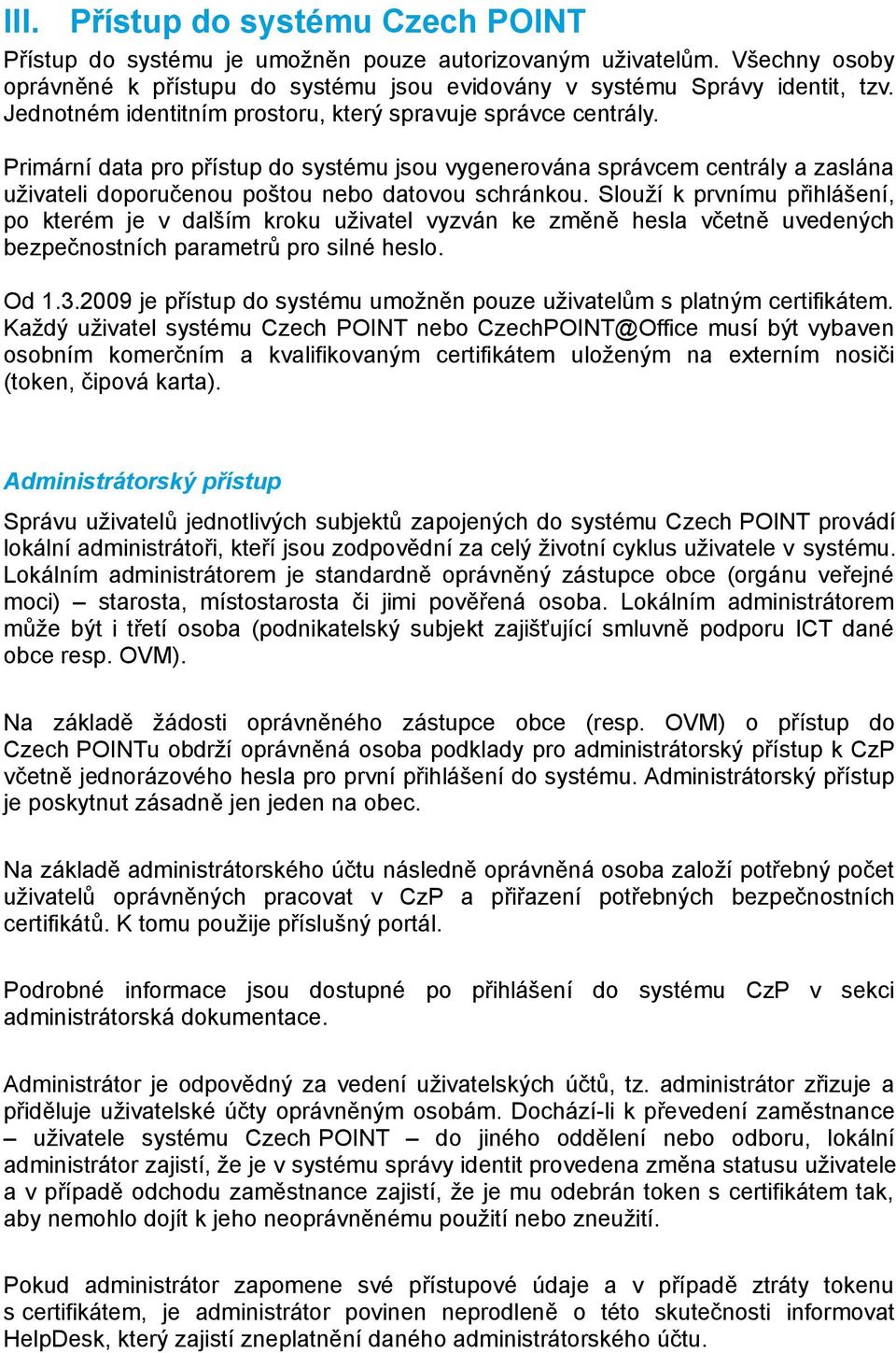 Slouží k prvnímu přihlášení, po kterém je v dalším kroku uživatel vyzván ke změně hesla včetně uvedených bezpečnostních parametrů pro silné heslo. Od 1.3.