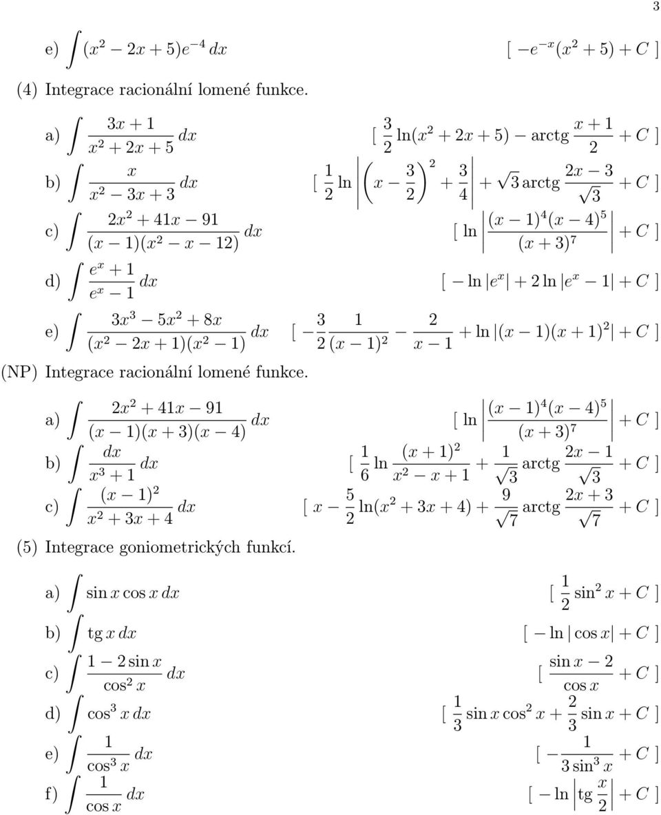 + 8 e) ( + )( ) d [ 3 ( ) + ln ( )( + ) + C ] (NP) Integrace racionální lomené funkce.