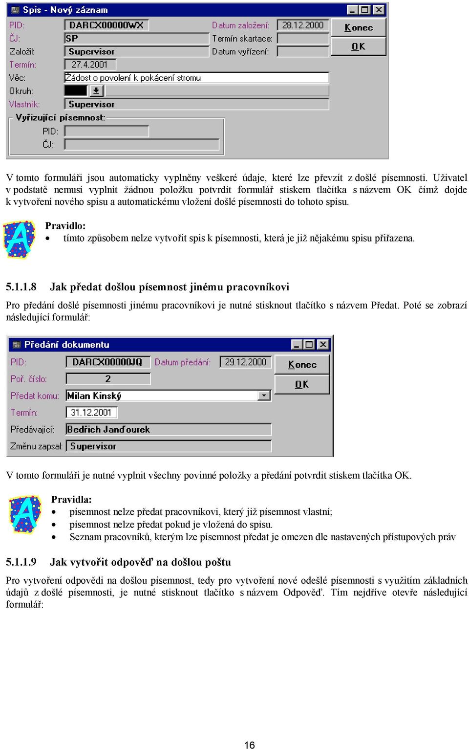 Pravidlo: tímto způsobem nelze vytvořit spis k písemnosti, která je již nějakému spisu přiřazena. 5.1.