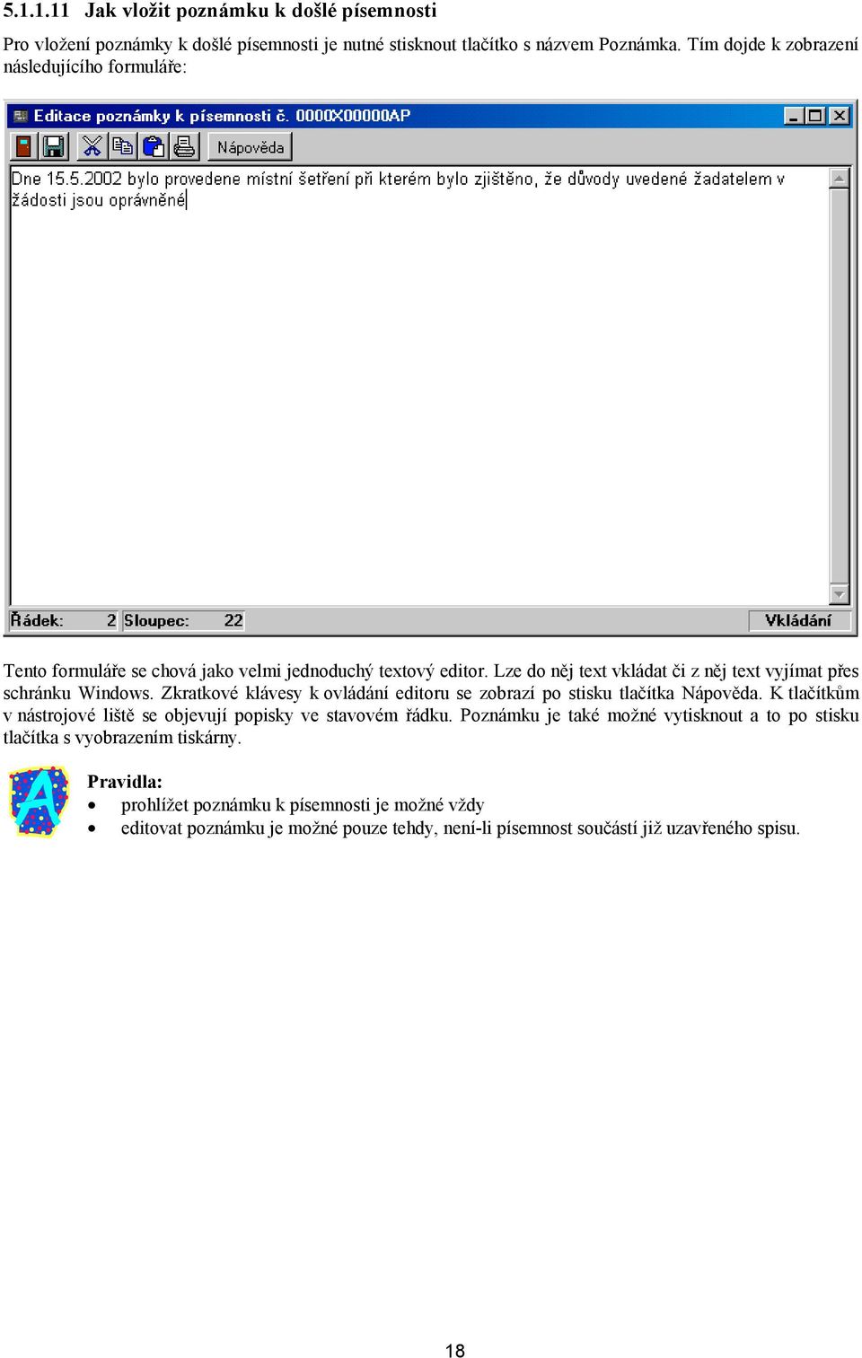 Lze do něj text vkládat či z něj text vyjímat přes schránku Windows. Zkratkové klávesy k ovládání editoru se zobrazí po stisku tlačítka Nápověda.