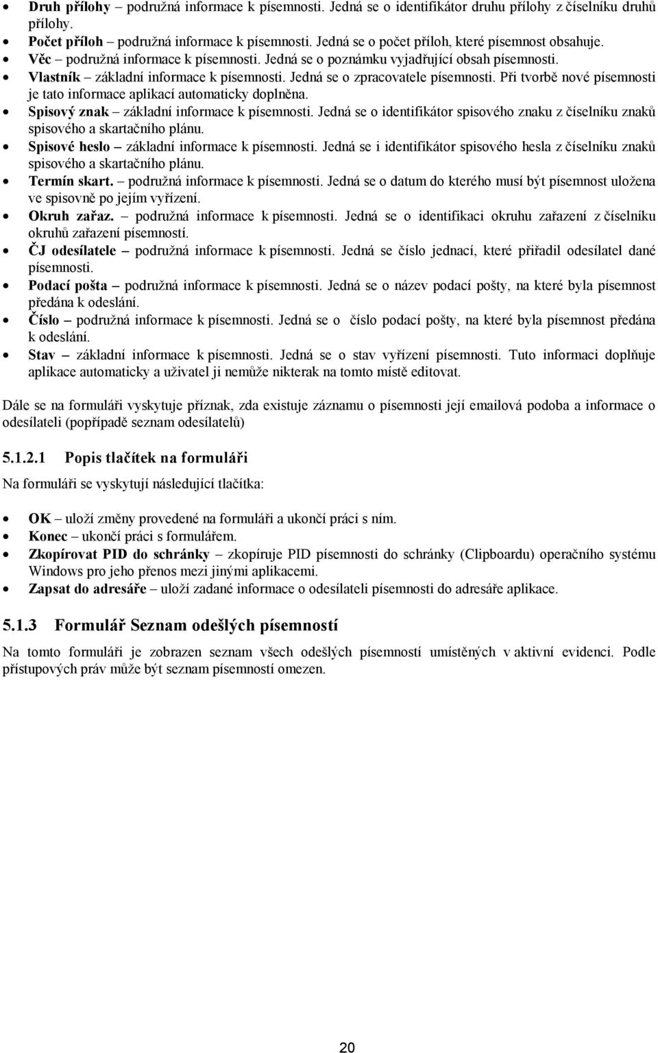 Jedná se o zpracovatele písemnosti. Při tvorbě nové písemnosti je tato informace aplikací automaticky doplněna. Spisový znak základní informace k písemnosti.