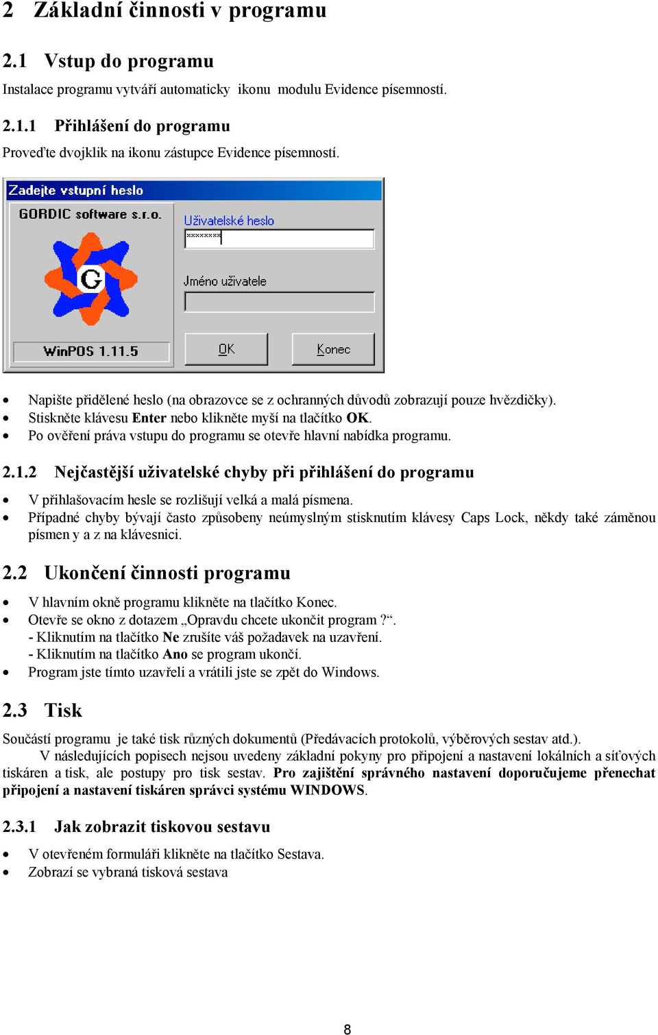 Po ověření práva vstupu do programu se otevře hlavní nabídka programu. 2.1.2 Nejčastější uživatelské chyby při přihlášení do programu V přihlašovacím hesle se rozlišují velká a malá písmena.