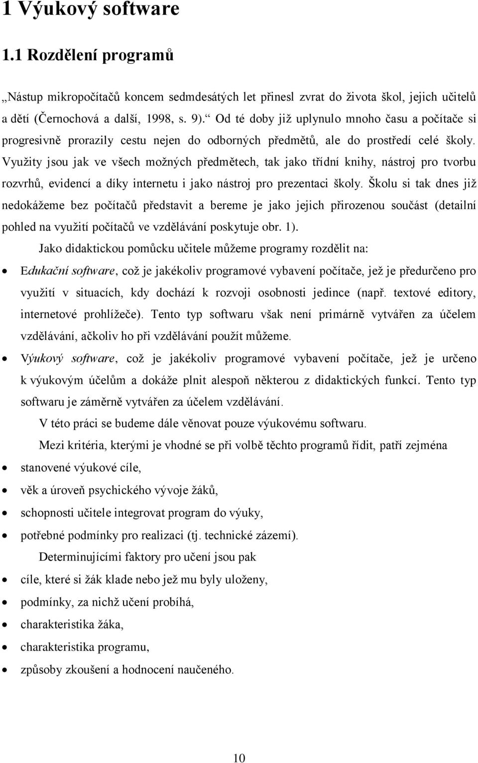 Využity jsou jak ve všech možných předmětech, tak jako třídní knihy, nástroj pro tvorbu rozvrhů, evidencí a díky internetu i jako nástroj pro prezentaci školy.