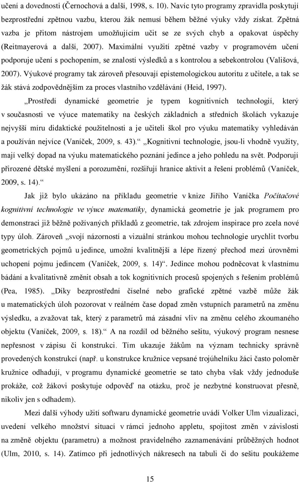 Maximální využití zpětné vazby v programovém učení podporuje učení s pochopením, se znalostí výsledků a s kontrolou a sebekontrolou (Vališová, 2007).