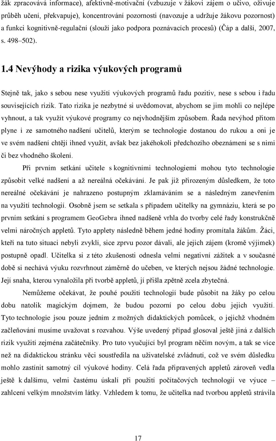 4 Nevýhody a rizika výukových programů Stejně tak, jako s sebou nese využití výukových programů řadu pozitiv, nese s sebou i řadu souvisejících rizik.