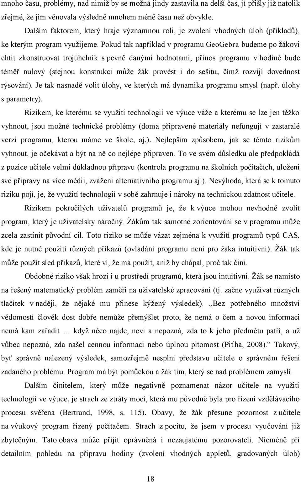 Pokud tak například v programu GeoGebra budeme po žákovi chtít zkonstruovat trojúhelník s pevně danými hodnotami, přínos programu v hodině bude téměř nulový (stejnou konstrukci může žák provést i do