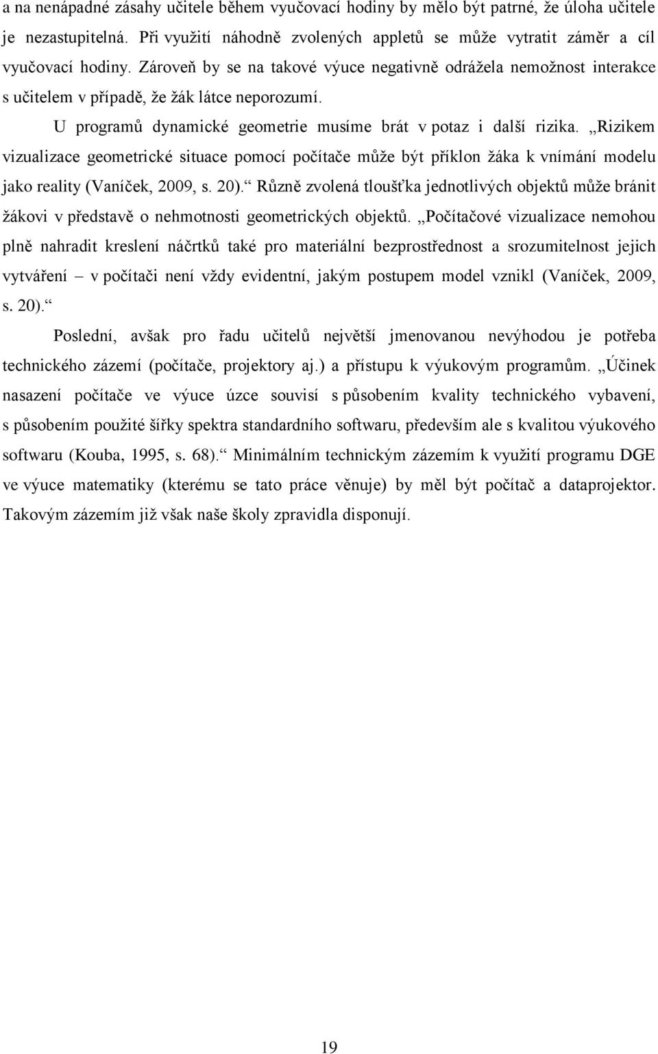 Rizikem vizualizace geometrické situace pomocí počítače může být příklon žáka k vnímání modelu jako reality (Vaníček, 2009, s. 20).