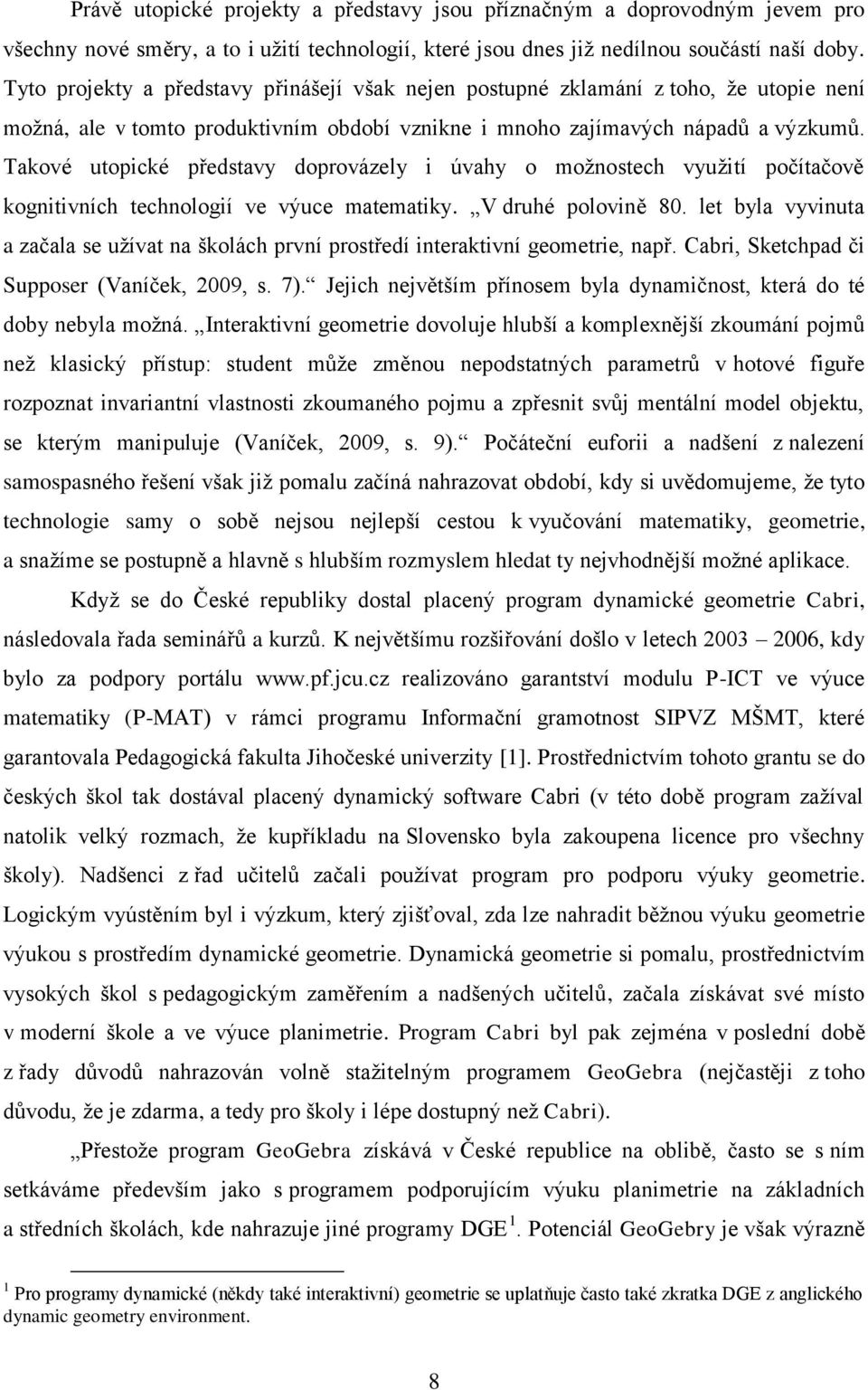 Takové utopické představy doprovázely i úvahy o možnostech využití počítačově kognitivních technologií ve výuce matematiky. V druhé polovině 80.