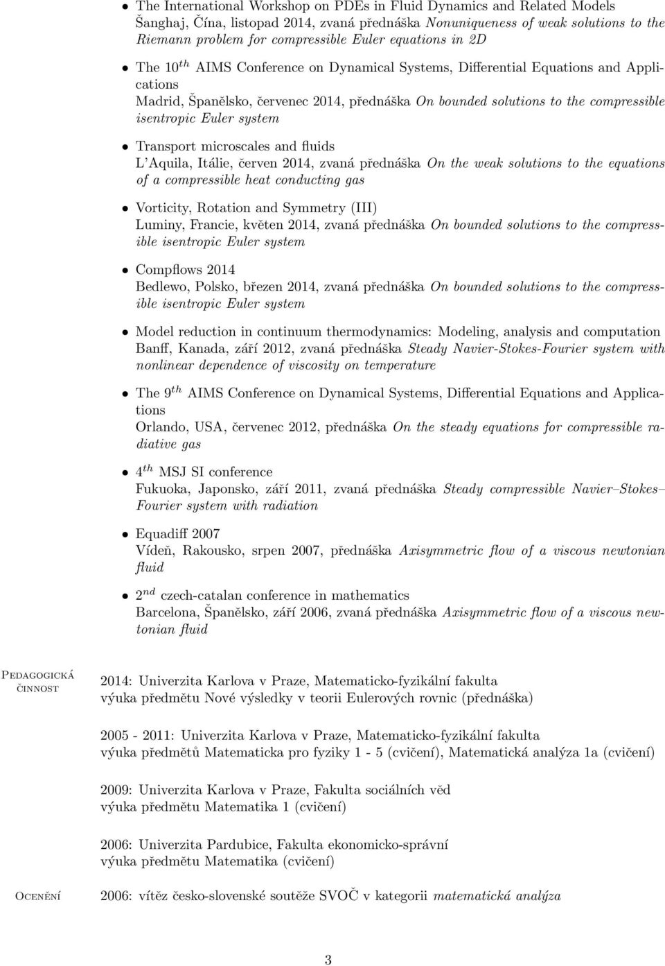 Euler system Transport microscales and fluids L Aquila, Itálie, červen 2014, zvaná přednáška On the weak solutions to the equations of a compressible heat conducting gas Vorticity, Rotation and