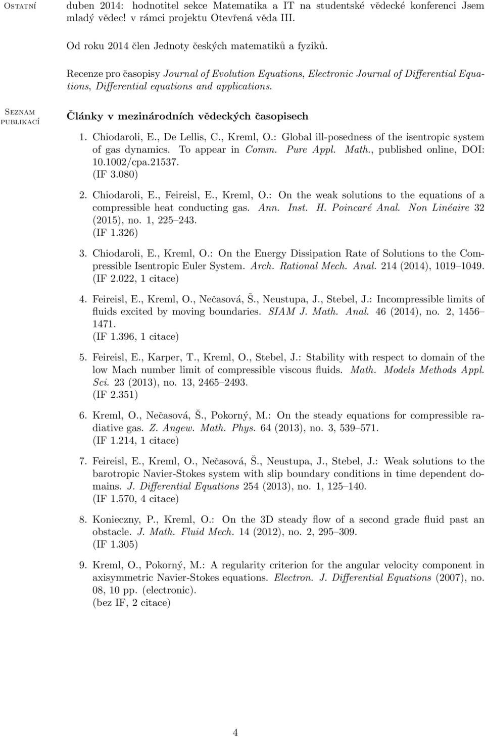 Seznam publikací Články v mezinárodních vědeckých časopisech 1. Chiodaroli, E., De Lellis, C., Kreml, O.: Global ill-posedness of the isentropic system of gas dynamics. To appear in Comm. Pure Appl.