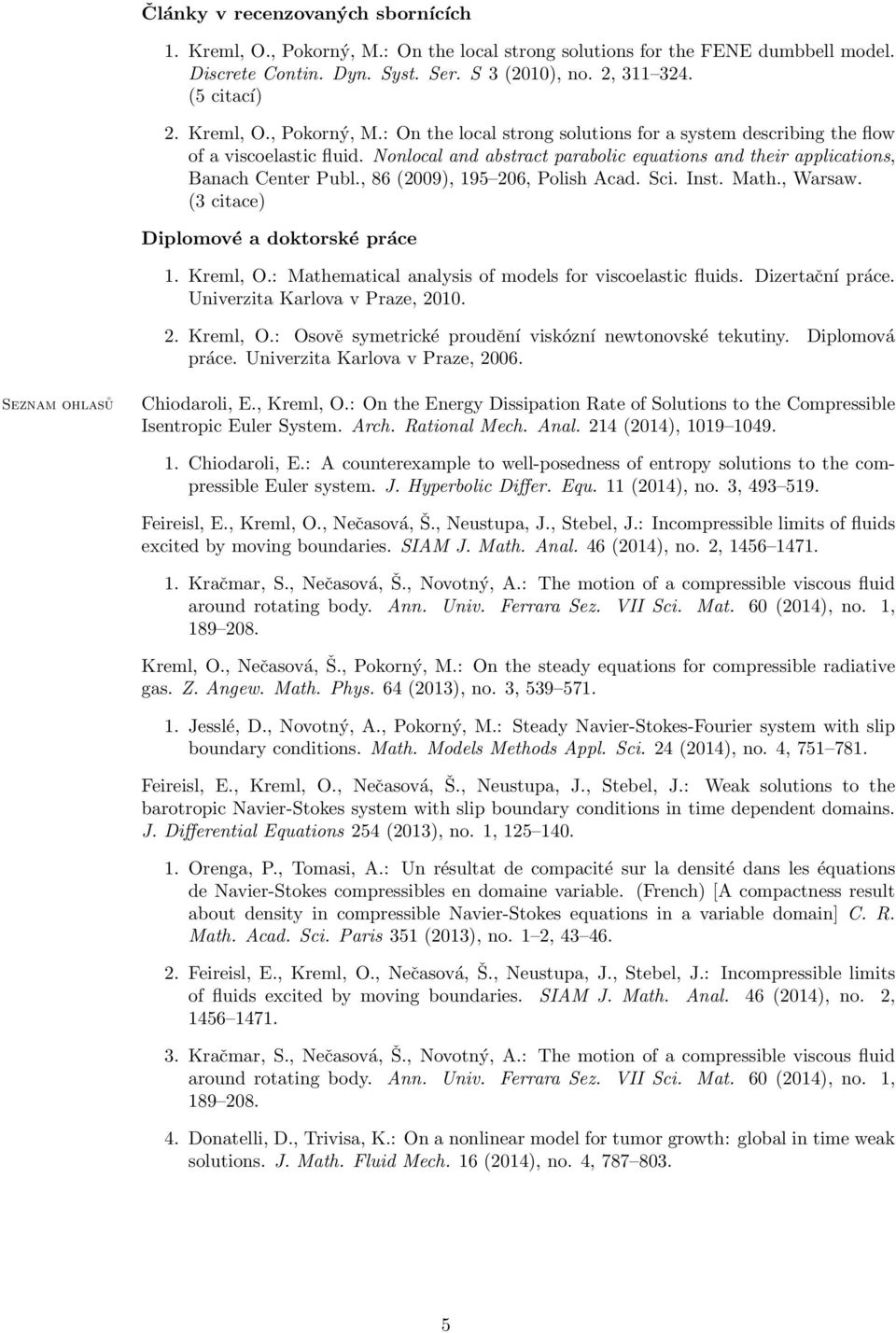 , 86 (2009), 195 206, Polish Acad. Sci. Inst. Math., Warsaw. (3 citace) Diplomové a doktorské práce 1. Kreml, O.: Mathematical analysis of models for viscoelastic fluids. Dizertační práce.