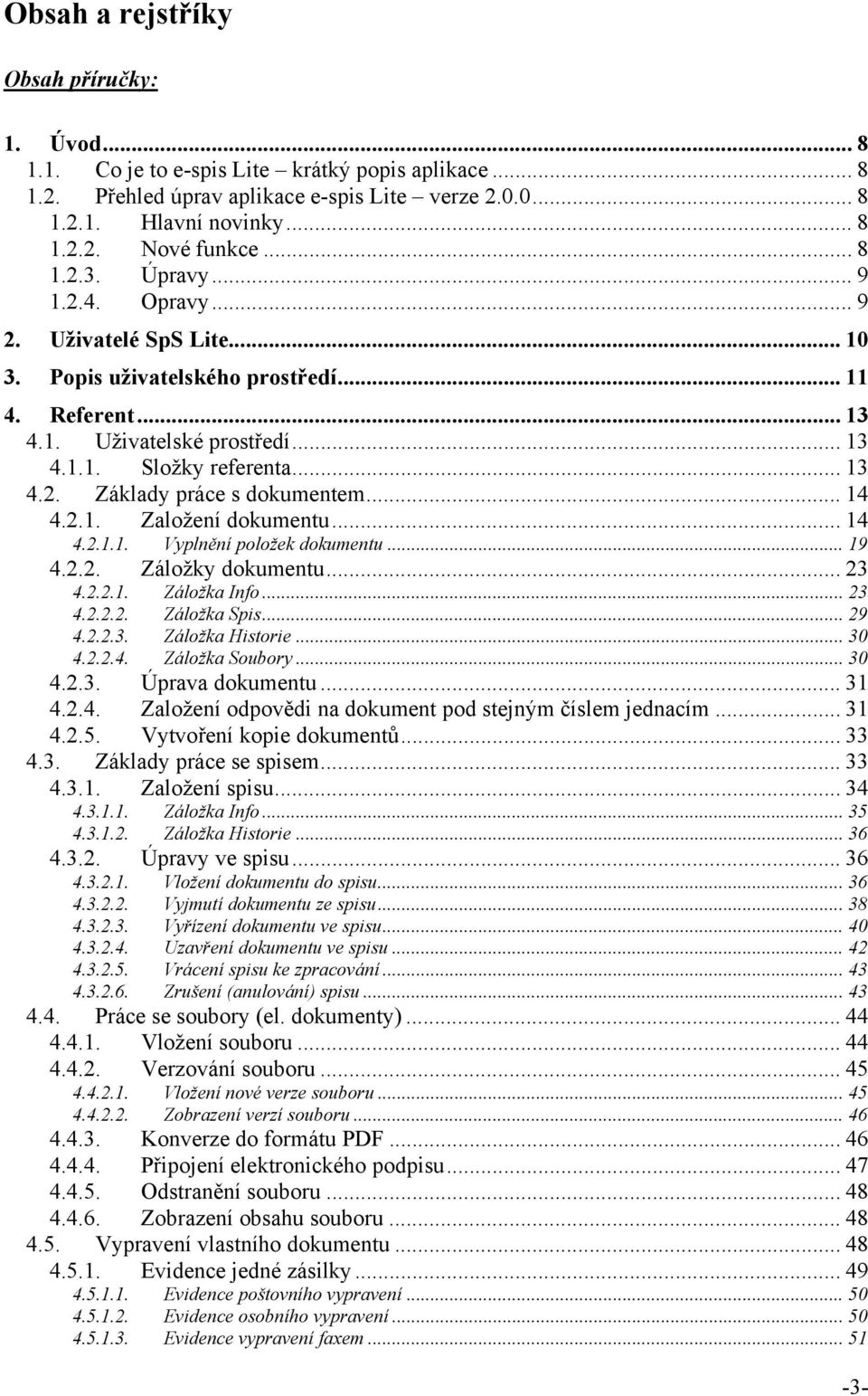 .. 14 4.2.1. Založení dokumentu... 14 4.2.1.1. Vyplnění položek dokumentu... 19 4.2.2. Záložky dokumentu... 23 4.2.2.1. Záložka Info... 23 4.2.2.2. Záložka Spis... 29 4.2.2.3. Záložka Historie... 30 4.