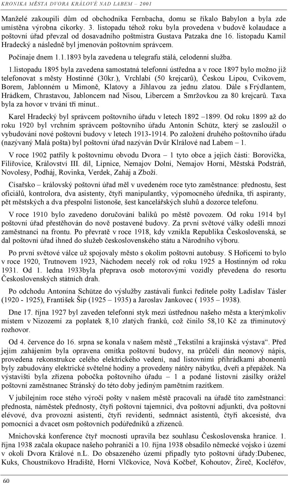 Po ínaje dnem 1.1.1893 byla zavedena u telegrafu stálá, celodenní služba. 1.listopadu 1895 byla zavedena samostatná telefonní úst edna a v roce 1897 bylo možno již telefonovat s m sty Hostinné (30kr.