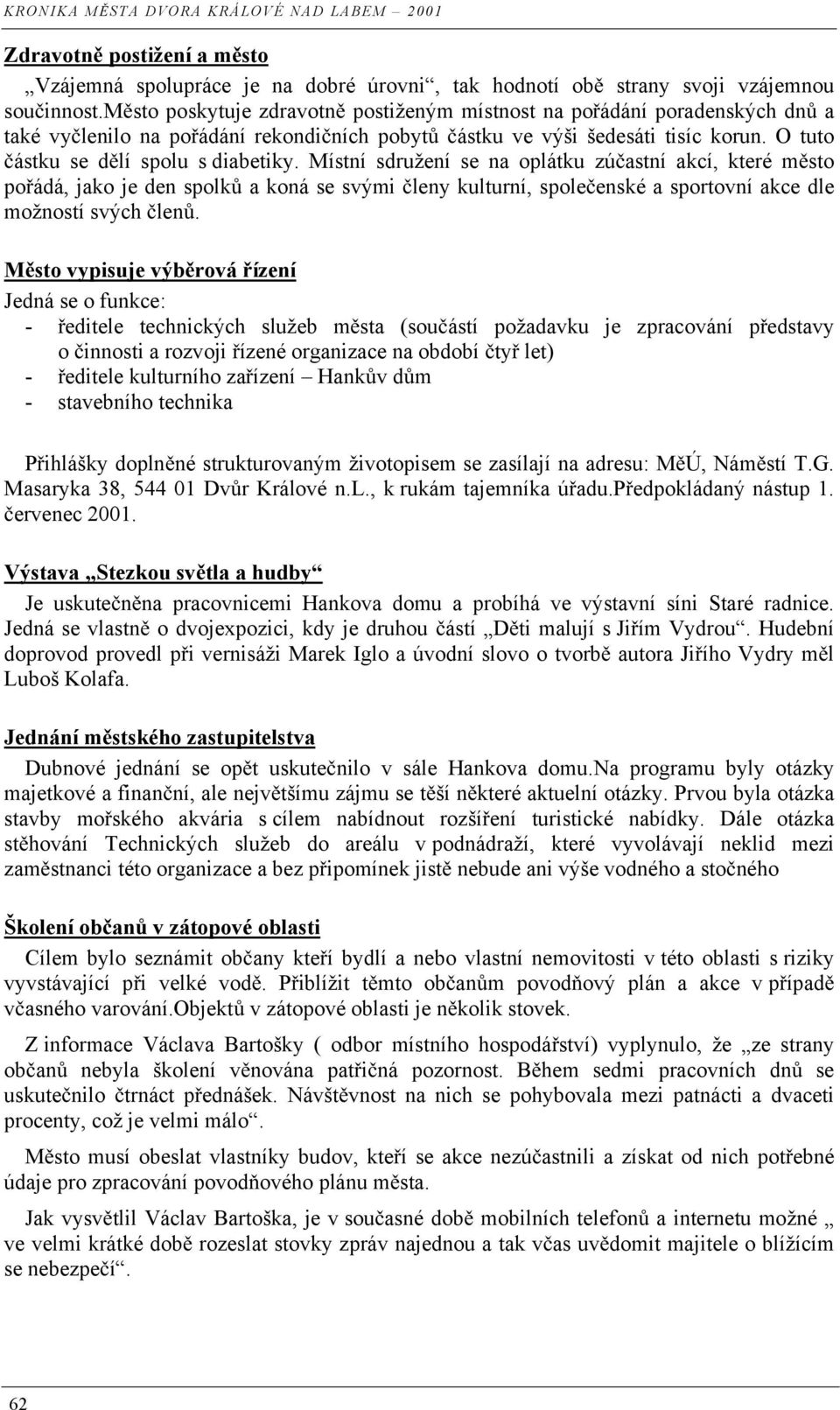 Místní sdružení se na oplátku zú astní akcí, které m sto po ádá, jako je den spolk a koná se svými leny kulturní, spole enské a sportovní akce dle možností svých len.