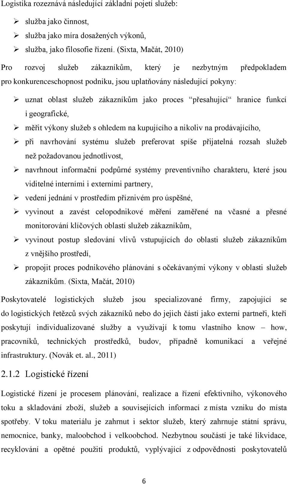 přesahující hranice funkcí i geografické, měřit výkony služeb s ohledem na kupujícího a nikoliv na prodávajícího, při navrhování systému služeb preferovat spíše přijatelná rozsah služeb než