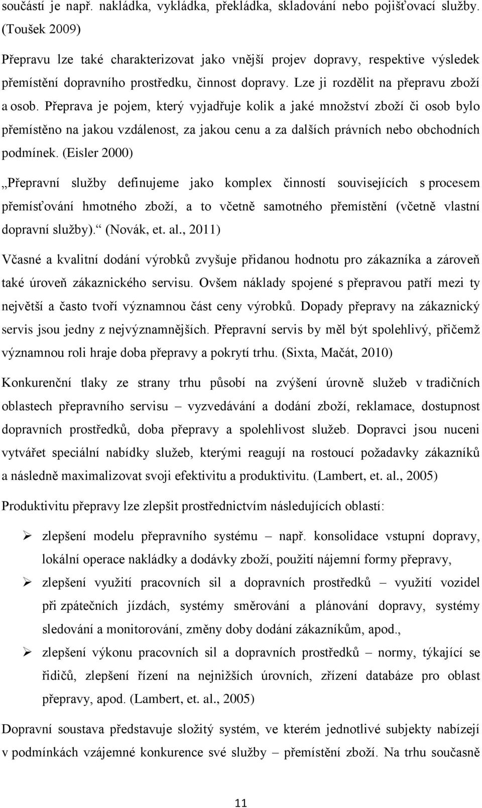 Přeprava je pojem, který vyjadřuje kolik a jaké množství zboží či osob bylo přemístěno na jakou vzdálenost, za jakou cenu a za dalších právních nebo obchodních podmínek.