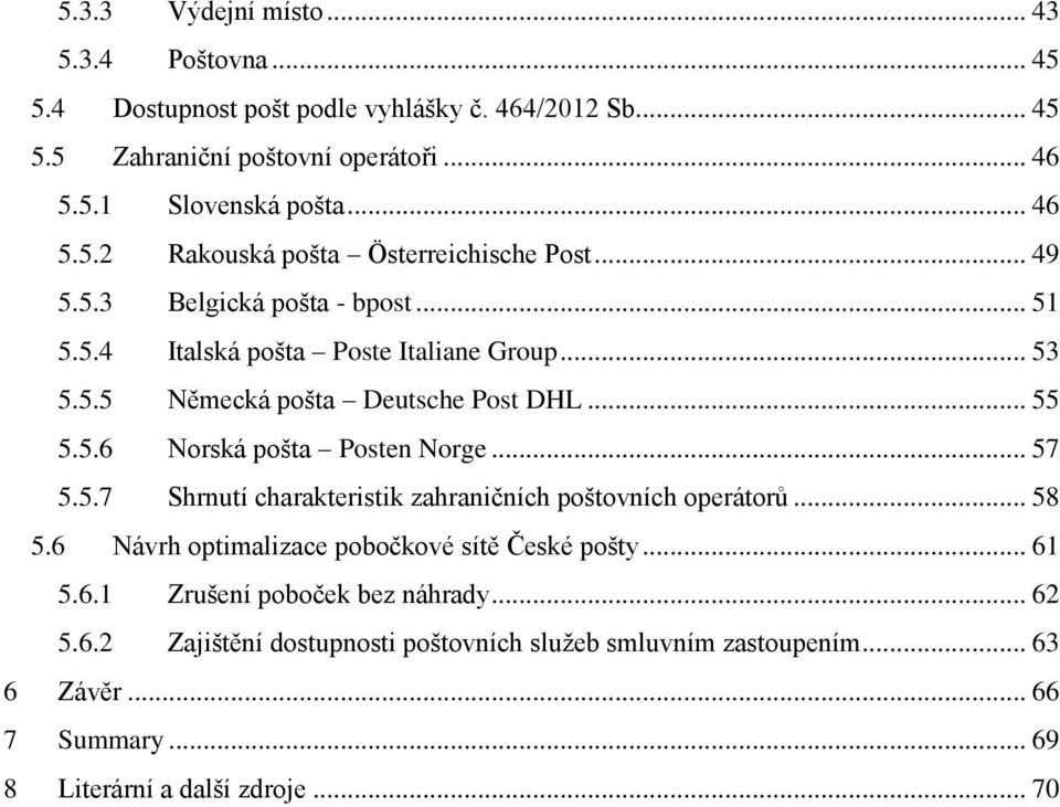 5.7 Shrnutí charakteristik zahraničních poštovních operátorů... 58 5.6 Návrh optimalizace pobočkové sítě České pošty... 61 5.6.1 Zrušení poboček bez náhrady... 62 5.6.2 Zajištění dostupnosti poštovních služeb smluvním zastoupením.