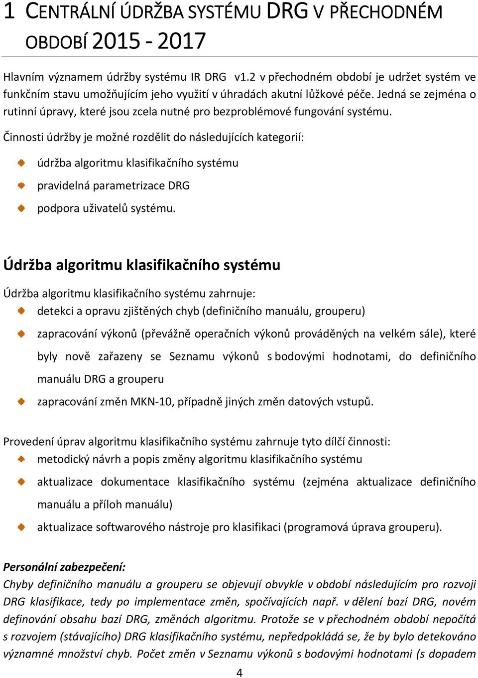 Jedná se zejména o rutinní úpravy, které jsou zcela nutné pro bezproblémové fungování systému.