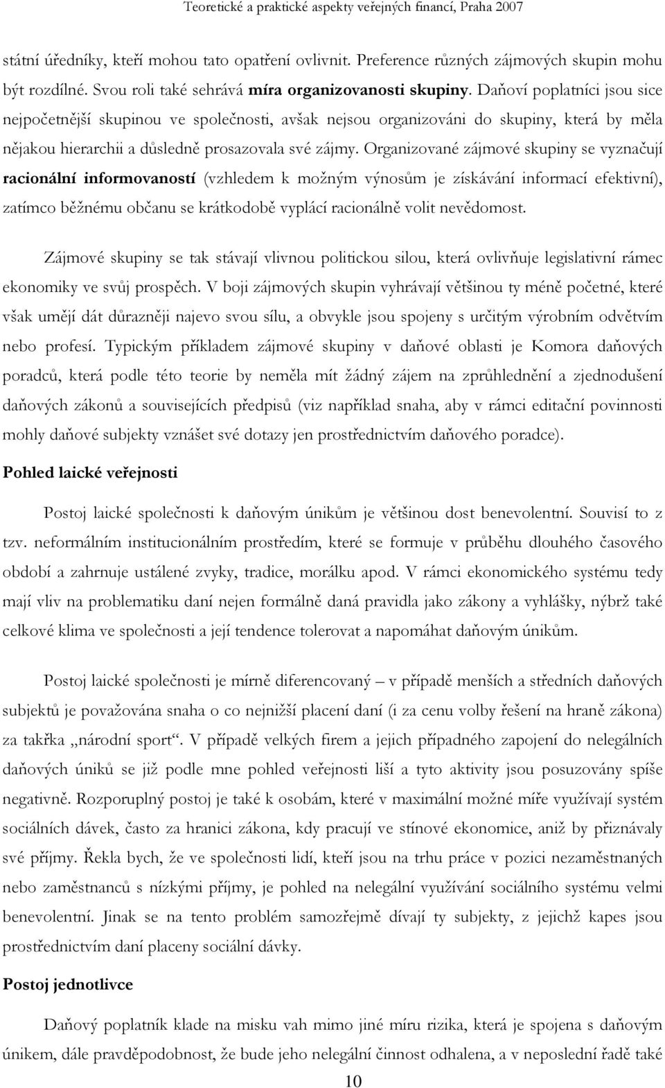 Organizované zájmové skupiny se vyznačují racionální informovaností (vzhledem k možným výnosům je získávání informací efektivní), zatímco běžnému občanu se krátkodobě vyplácí racionálně volit