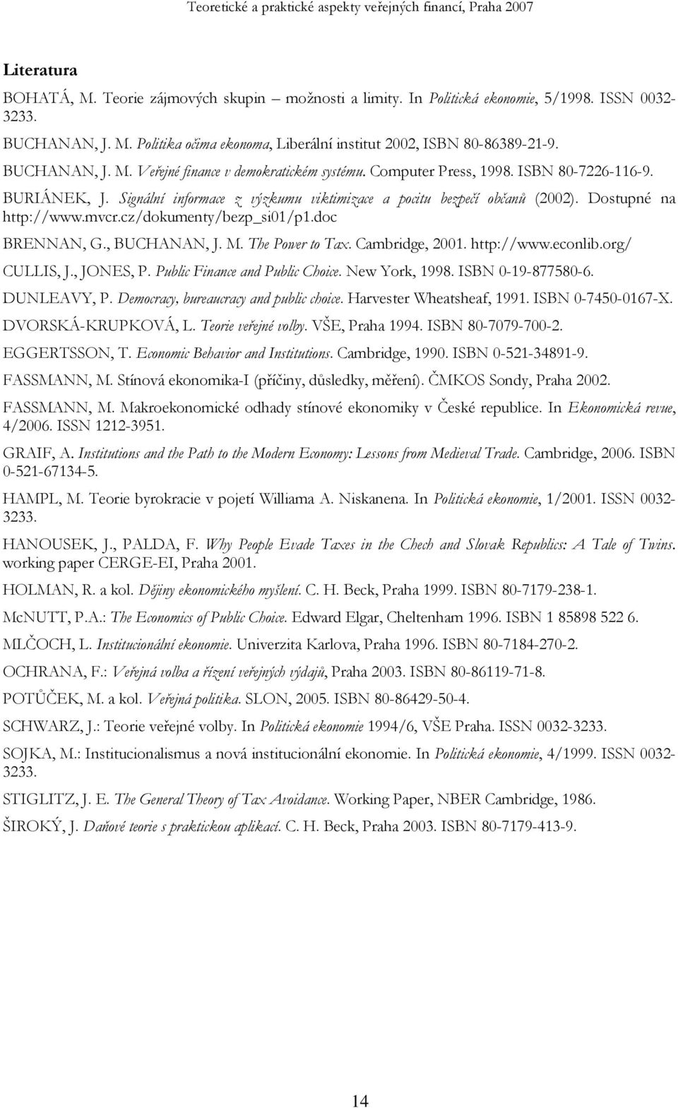 Dostupné na http://www.mvcr.cz/dokumenty/bezp_si01/p1.doc BRENNAN, G., BUCHANAN, J. M. The Power to Tax. Cambridge, 2001. http://www.econlib.org/ CULLIS, J., JONES, P.