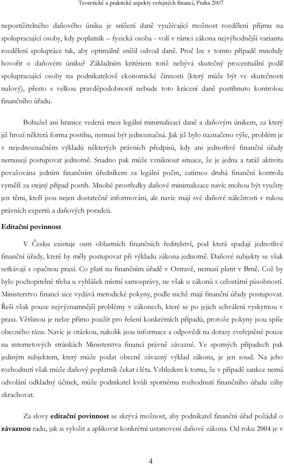 Základním kritériem totiž nebývá skutečný procentuální podíl spolupracující osoby na podnikatelově ekonomické činnosti (který může být ve skutečnosti nulový), přesto s velkou pravděpodobností nebude