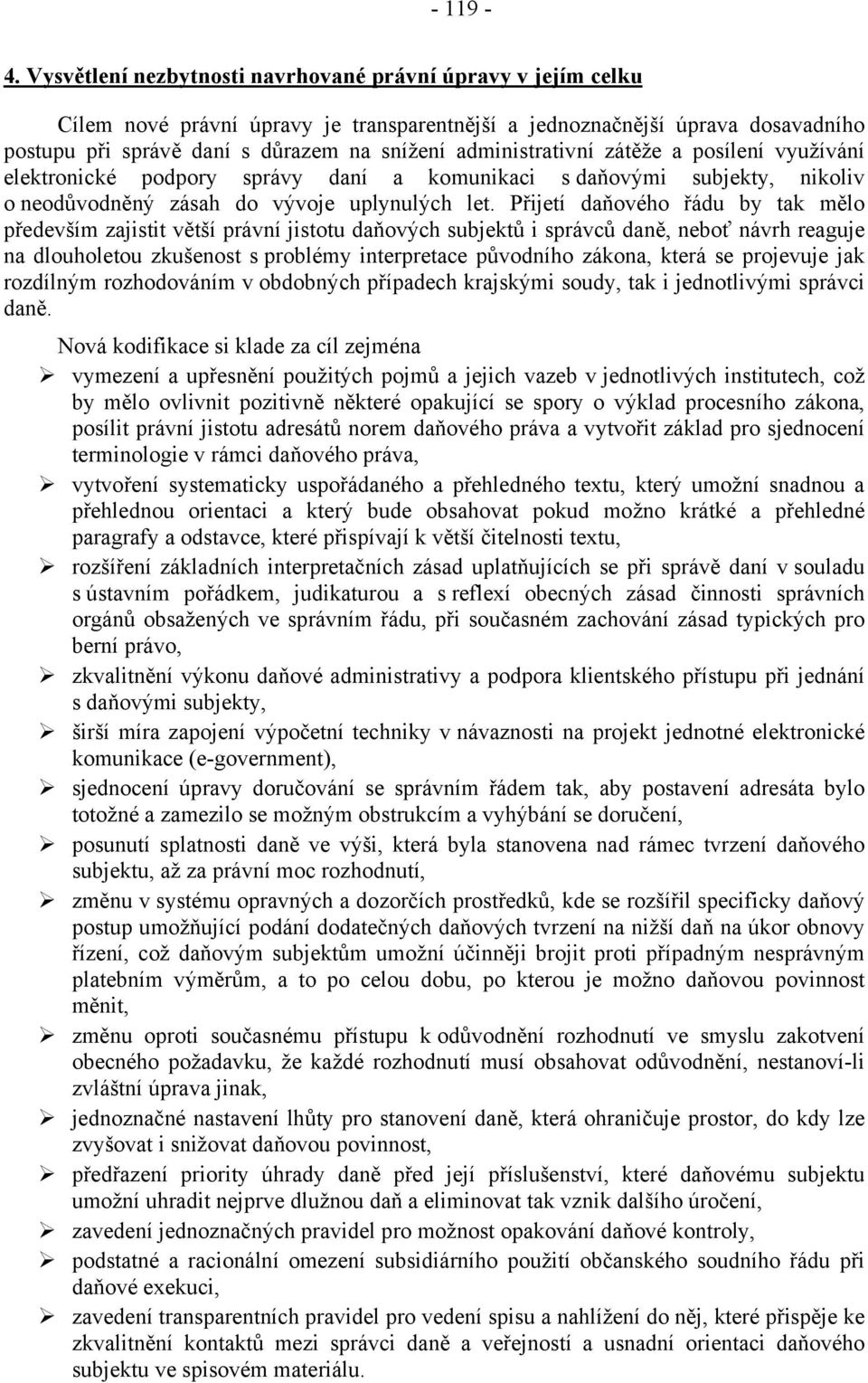 administrativní zátěže a posílení využívání elektronické podpory správy daní a komunikaci s daňovými subjekty, nikoliv o neodůvodněný zásah do vývoje uplynulých let.