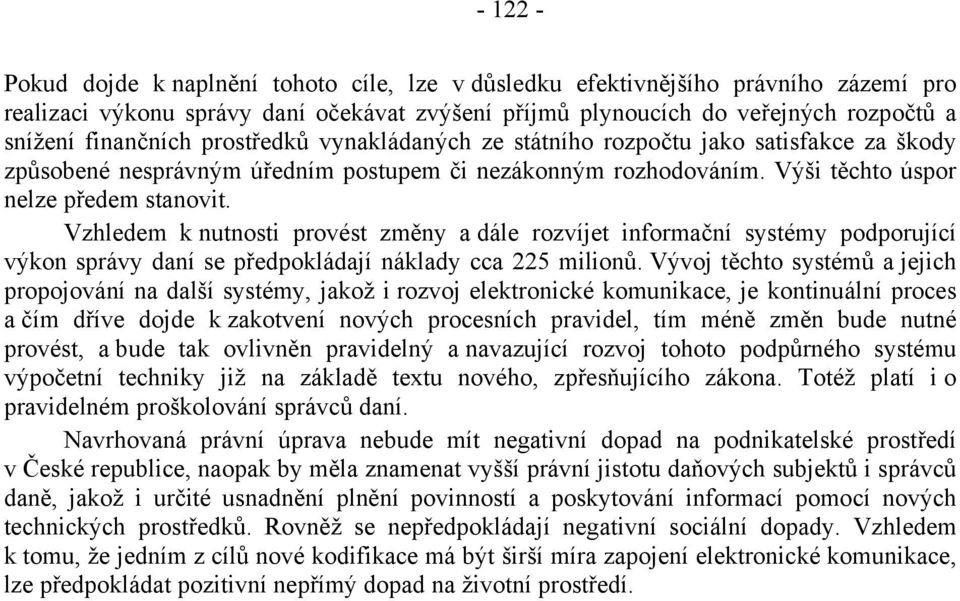 Vzhledem k nutnosti provést změny a dále rozvíjet informační systémy podporující výkon správy daní se předpokládají náklady cca 225 milionů.